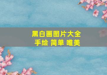 黑白画图片大全 手绘 简单 唯美